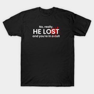 No really he lost and you're in a cult T-Shirt